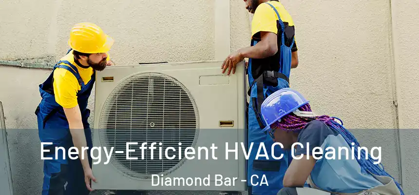  Energy-Efficient HVAC Cleaning Diamond Bar - CA